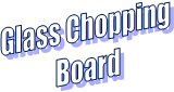 Glass Chopping   Board